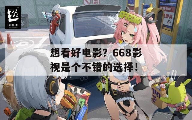 想看好电影？668影视是个不错的选择！