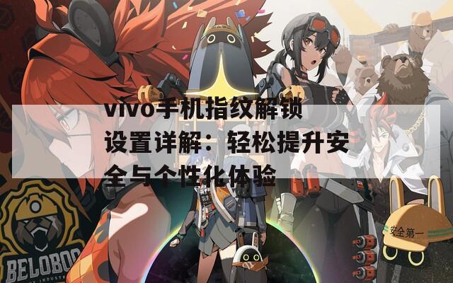 vivo手机指纹解锁设置详解：轻松提升安全与个性化体验