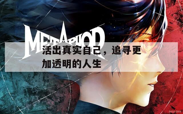 活出真实自己，追寻更加透明的人生