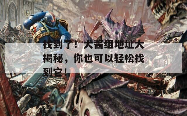 找到了！犬酱组地址大揭秘，你也可以轻松找到它！
