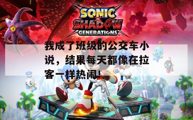 我成了班级的公交车小说，结果每天都像在拉客一样热闹！