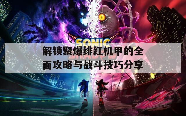 解锁聚爆绯红机甲的全面攻略与战斗技巧分享