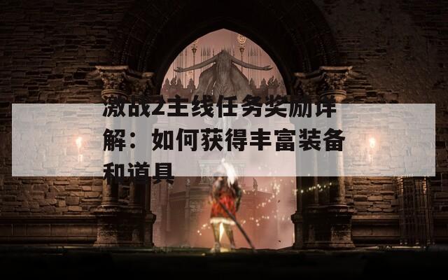 激战2主线任务奖励详解：如何获得丰富装备和道具