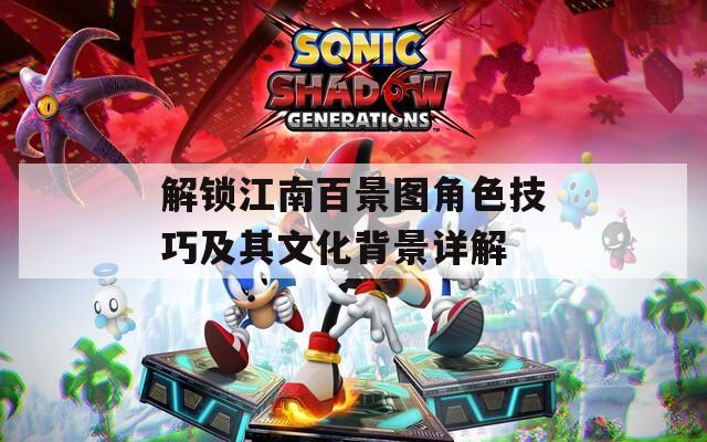 解锁江南百景图角色技巧及其文化背景详解