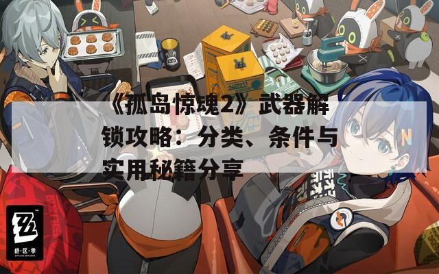 《孤岛惊魂2》武器解锁攻略：分类、条件与实用秘籍分享
