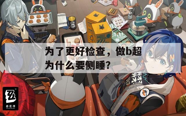 为了更好检查，做b超为什么要侧睡？