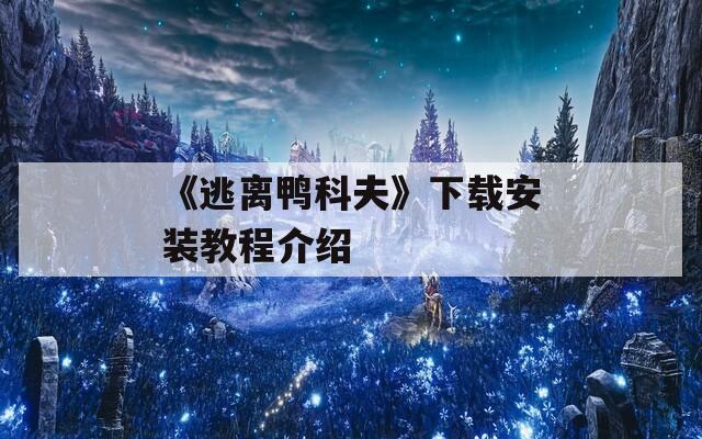 《逃离鸭科夫》下载安装教程介绍