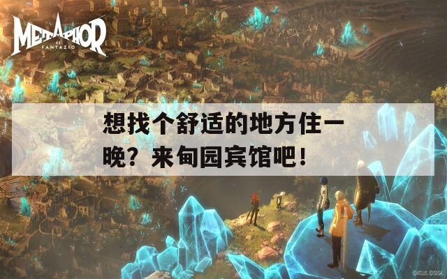 想找个舒适的地方住一晚？来甸园宾馆吧！