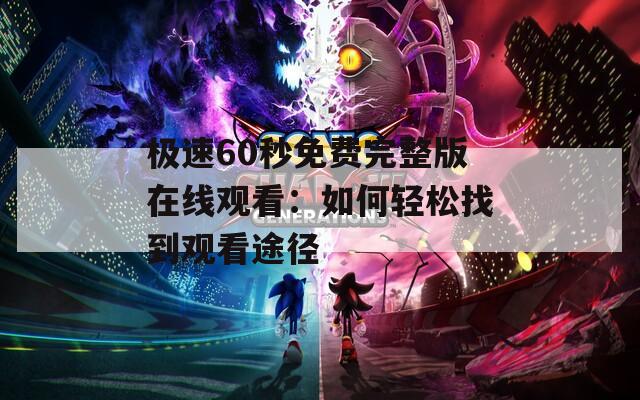 极速60秒免费完整版在线观看：如何轻松找到观看途径