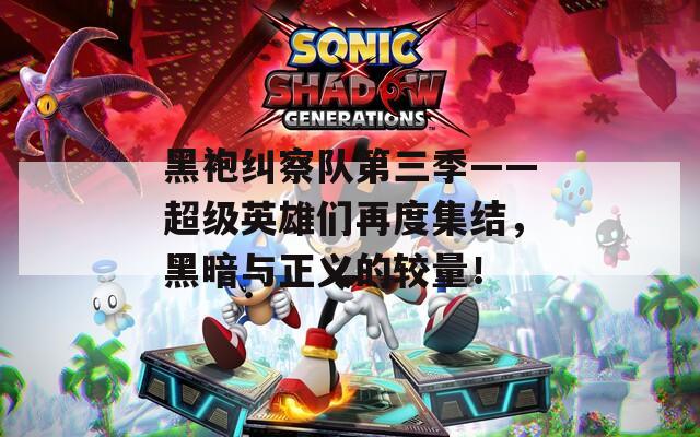 黑袍纠察队第三季——超级英雄们再度集结，黑暗与正义的较量！