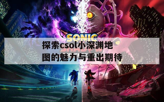 探索csol小深渊地图的魅力与重出期待