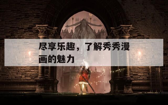 尽享乐趣，了解秀秀漫画的魅力