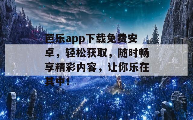 芭乐app下载免费安卓，轻松获取，随时畅享精彩内容，让你乐在其中！