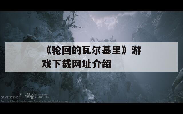 《轮回的瓦尔基里》游戏下载网址介绍