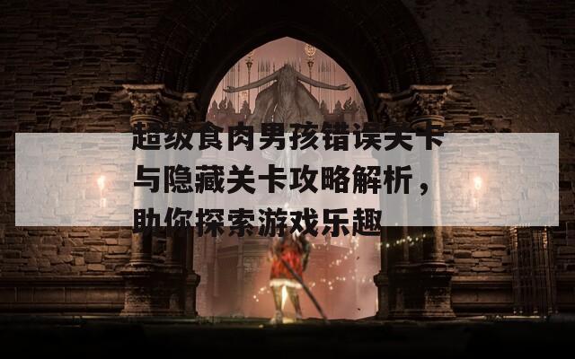 超级食肉男孩错误关卡与隐藏关卡攻略解析，助你探索游戏乐趣