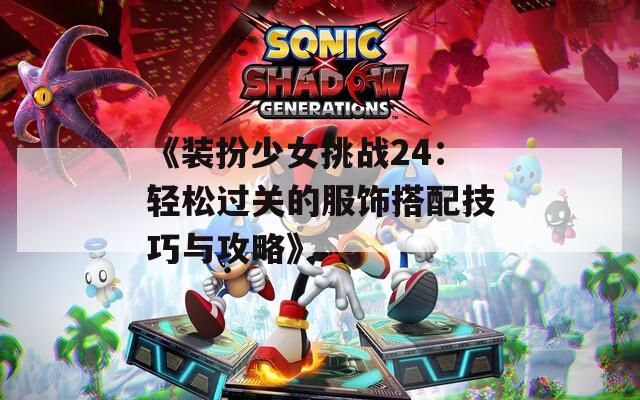 《装扮少女挑战24：轻松过关的服饰搭配技巧与攻略》