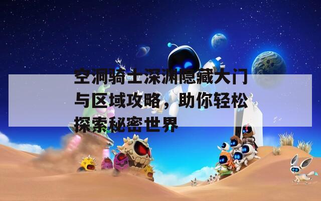 空洞骑士深渊隐藏大门与区域攻略，助你轻松探索秘密世界