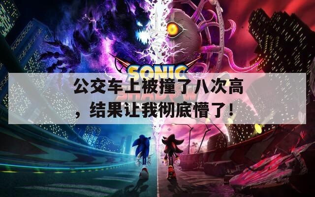 公交车上被撞了八次高，结果让我彻底懵了！