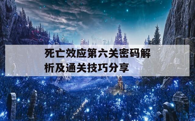 死亡效应第六关密码解析及通关技巧分享