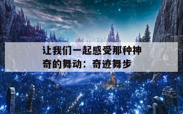 让我们一起感受那种神奇的舞动：奇迹舞步