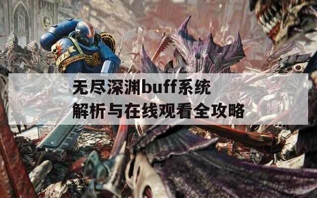 无尽深渊buff系统解析与在线观看全攻略