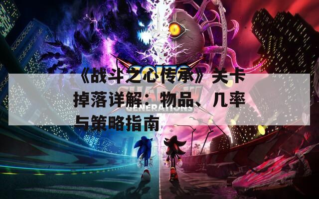 《战斗之心传承》关卡掉落详解：物品、几率与策略指南