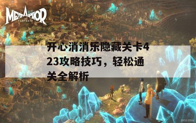 开心消消乐隐藏关卡423攻略技巧，轻松通关全解析