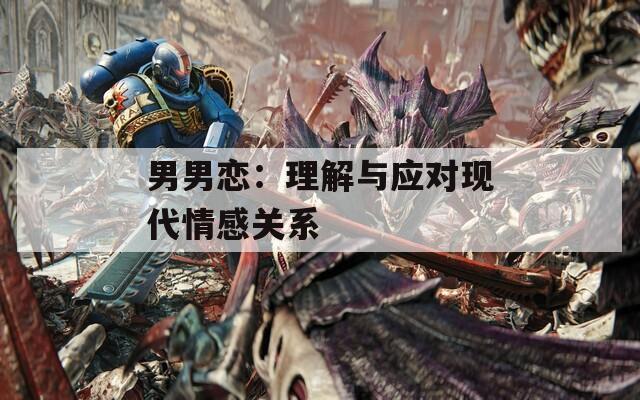 男男恋：理解与应对现代情感关系