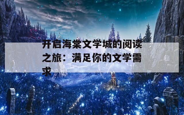 开启海棠文学城的阅读之旅：满足你的文学需求