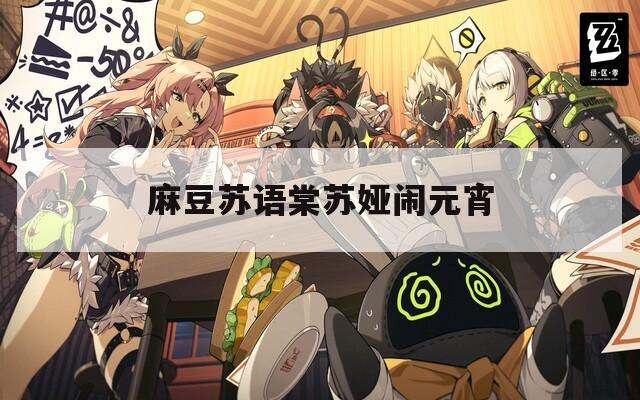 麻豆苏语棠苏娅闹元宵