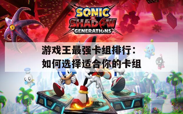 游戏王最强卡组排行：如何选择适合你的卡组