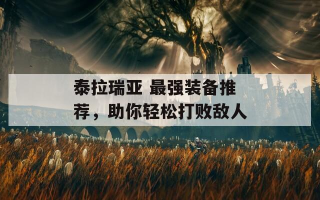 泰拉瑞亚 最强装备推荐，助你轻松打败敌人