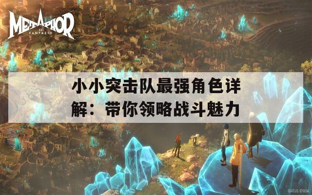 小小突击队最强角色详解：带你领略战斗魅力