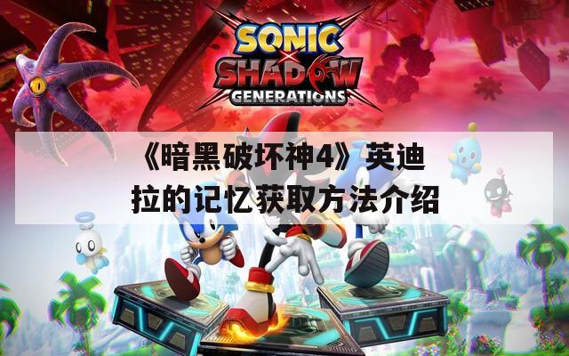 《暗黑破坏神4》英迪拉的记忆获取方法介绍