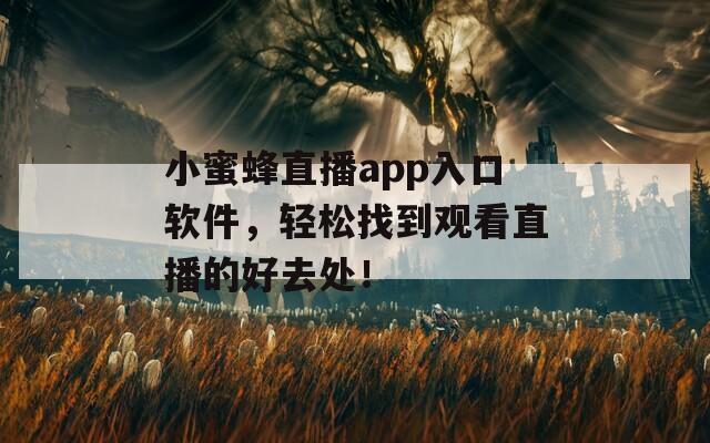 小蜜蜂直播app入口软件，轻松找到观看直播的好去处！