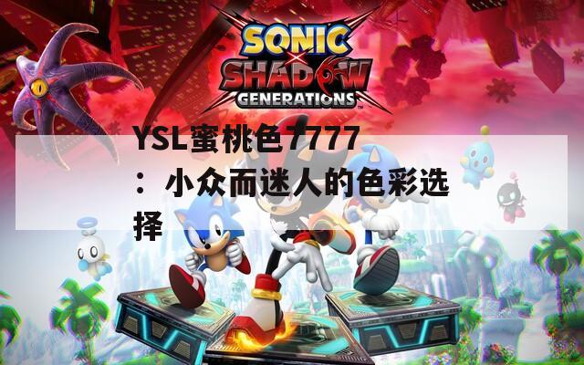 YSL蜜桃色7777：小众而迷人的色彩选择