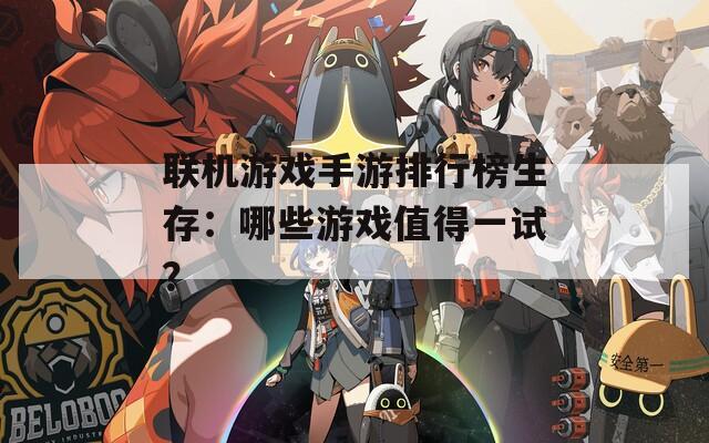 联机游戏手游排行榜生存：哪些游戏值得一试？