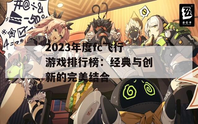 2023年度fc飞行游戏排行榜：经典与创新的完美结合
