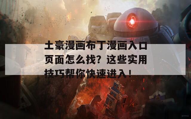 土豪漫画布丁漫画入口页面怎么找？这些实用技巧帮你快速进入！