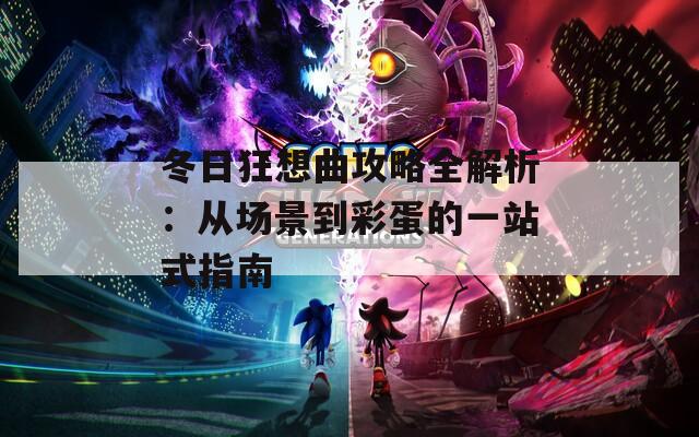 冬日狂想曲攻略全解析：从场景到彩蛋的一站式指南