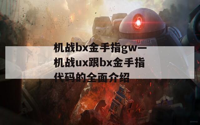 机战bx金手指gw—机战ux跟bx金手指代码的全面介绍