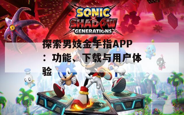 探索男妓金手指APP：功能、下载与用户体验