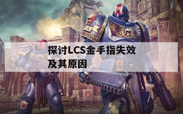 探讨LCS金手指失效及其原因