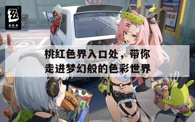 桃红色界入口处，带你走进梦幻般的色彩世界