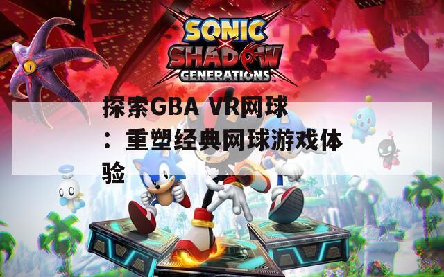 探索GBA VR网球：重塑经典网球游戏体验