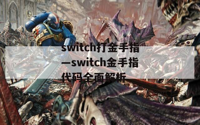 switch打金手指—switch金手指代码全面解析