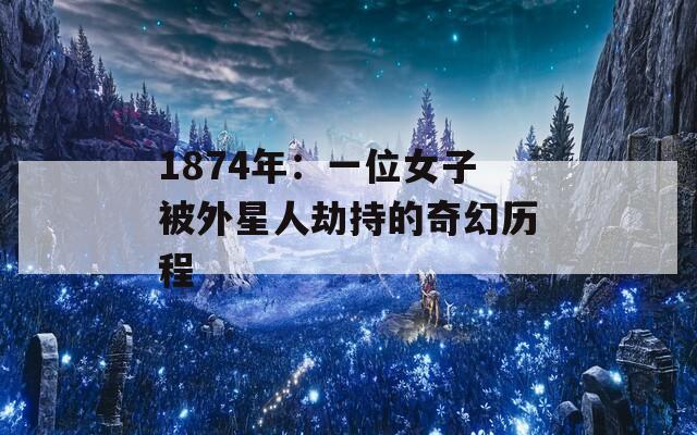 1874年：一位女子被外星人劫持的奇幻历程