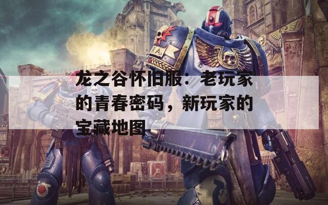 龙之谷怀旧服：老玩家的青春密码，新玩家的宝藏地图