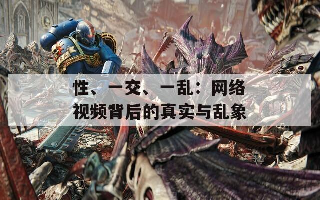 性、一交、一乱：网络视频背后的真实与乱象