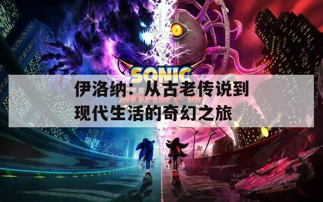 伊洛纳：从古老传说到现代生活的奇幻之旅